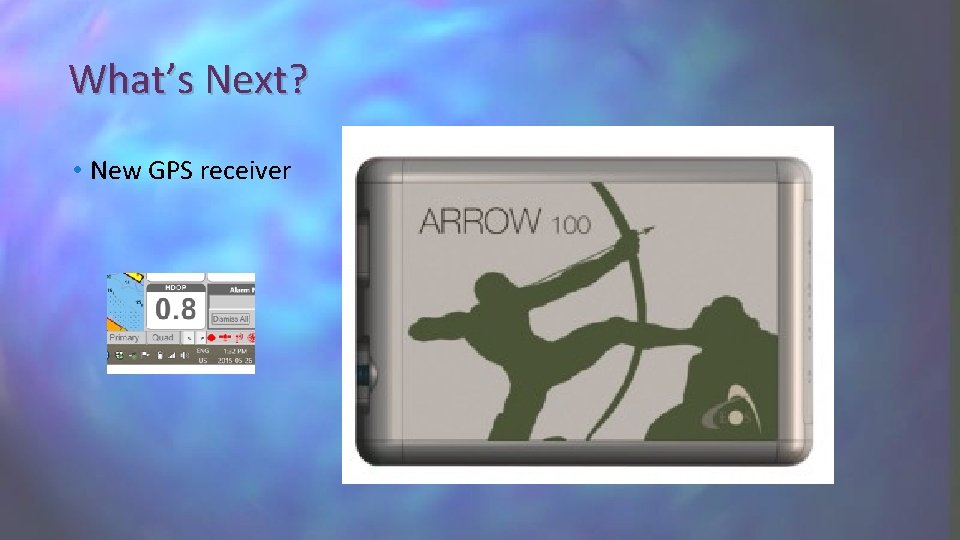 What’s Next? • New GPS receiver 