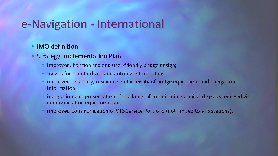 e-Navigation - International • IMO definition • Strategy Implementation Plan • improved, harmonized and