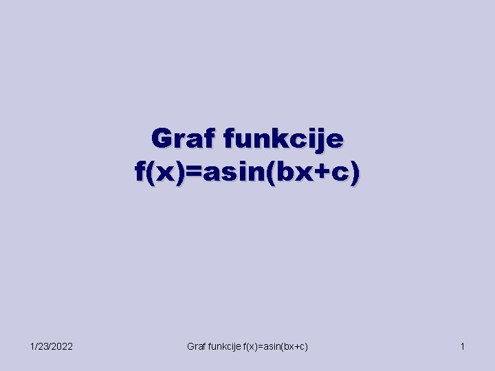 Graf funkcije f(x)=asin(bx+c) 1/23/2022 Graf funkcije f(x)=asin(bx+c) 1 