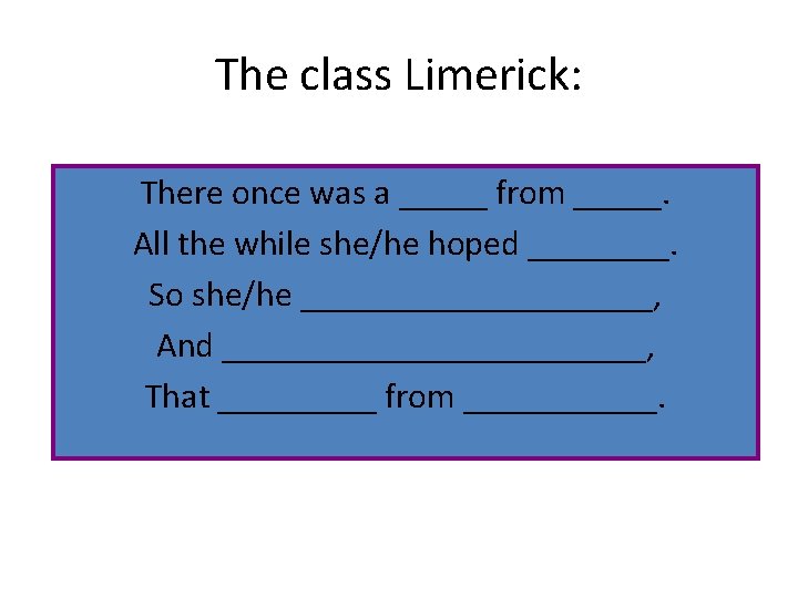 The class Limerick: There once was a _____ from _____. All the while she/he