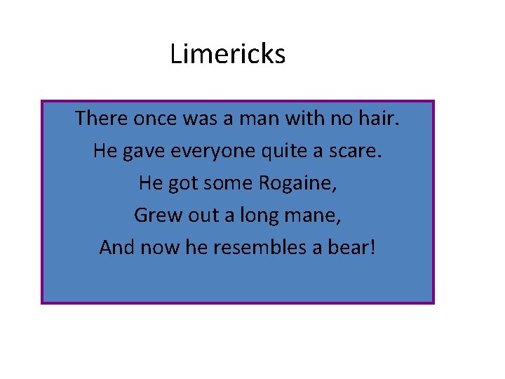 Limericks There once was a man with no hair. He gave everyone quite a
