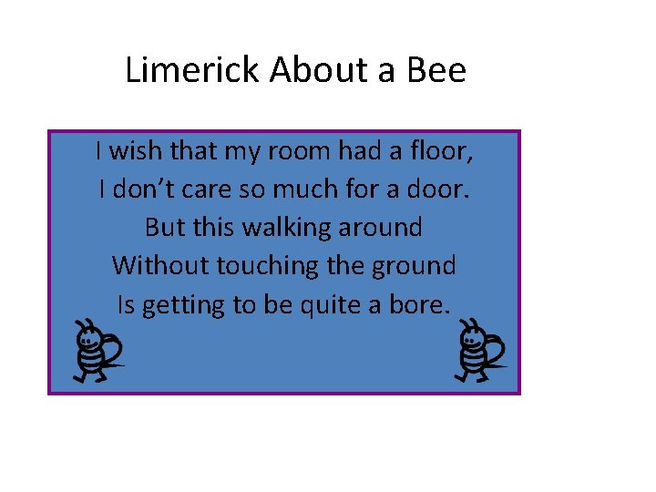 Limerick About a Bee I wish that my room had a floor, I don’t