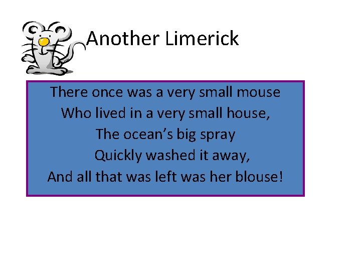 Another Limerick There once was a very small mouse Who lived in a very