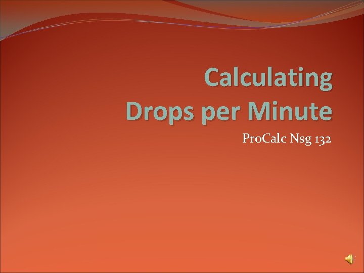 Calculating Drops per Minute Pro. Calc Nsg 132 