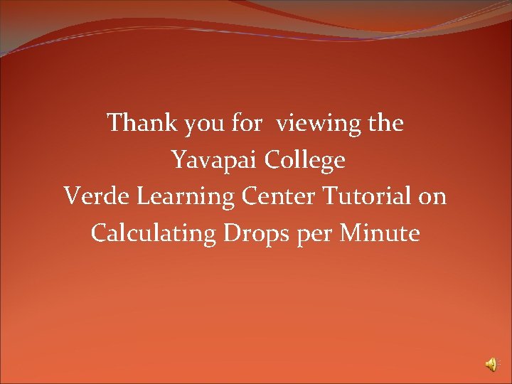 Thank you for viewing the Yavapai College Verde Learning Center Tutorial on Calculating Drops