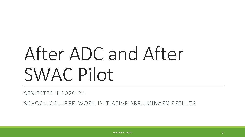After ADC and After SWAC Pilot SEMESTER 1 2020 -21 SCHOOL-COLLEGE-WORK INITIATIVE PRELIMINARY RESULTS