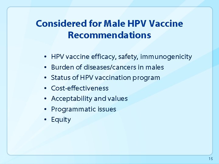 Considered for Male HPV Vaccine Recommendations • • HPV vaccine efficacy, safety, immunogenicity Burden