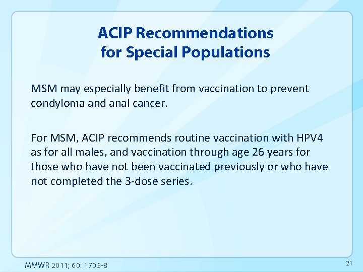 ACIP Recommendations for Special Populations MSM may especially benefit from vaccination to prevent condyloma