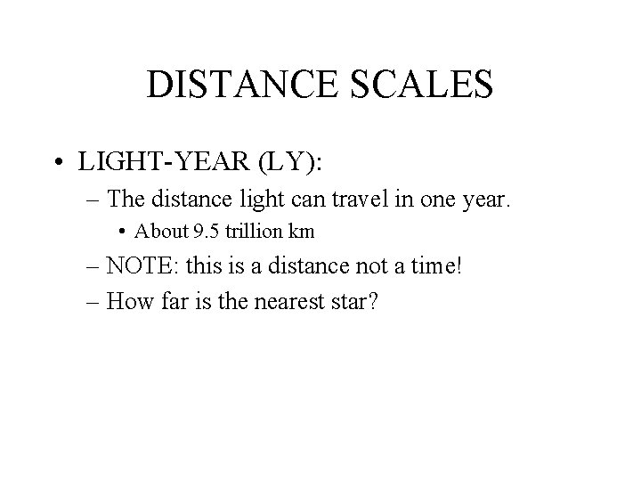 DISTANCE SCALES • LIGHT-YEAR (LY): – The distance light can travel in one year.