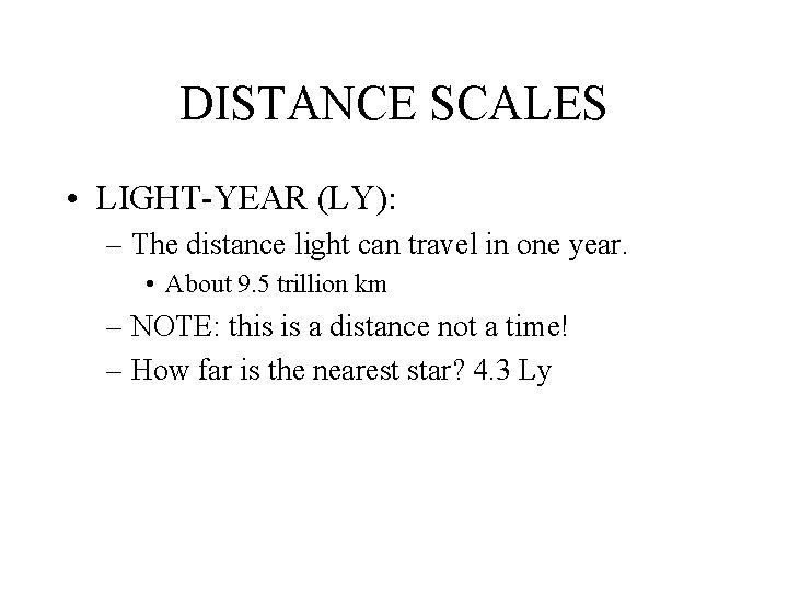 DISTANCE SCALES • LIGHT-YEAR (LY): – The distance light can travel in one year.