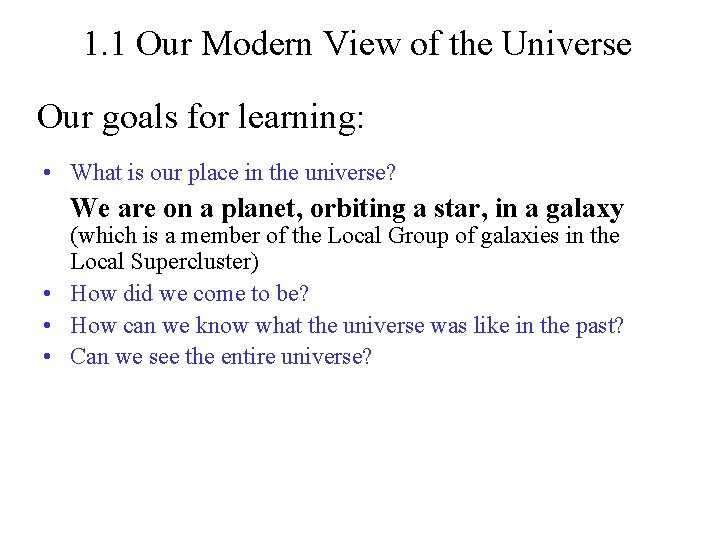 1. 1 Our Modern View of the Universe Our goals for learning: • What