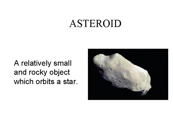 ASTEROID A relatively small and rocky object which orbits a star. 