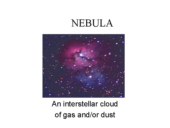 NEBULA An interstellar cloud of gas and/or dust 