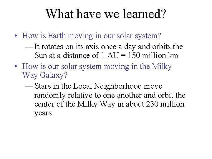 What have we learned? • How is Earth moving in our solar system? —