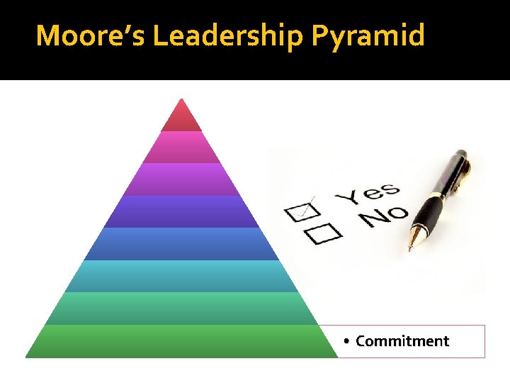 Moore’s Leadership Pyramid • Commitment 