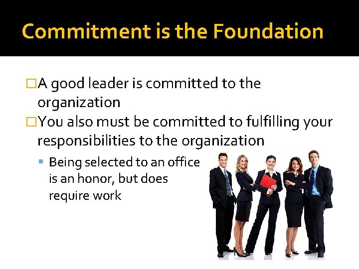 Commitment is the Foundation �A good leader is committed to the organization �You also