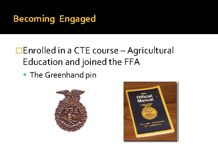 Becoming Engaged �Enrolled in a CTE course – Agricultural Education and joined the FFA