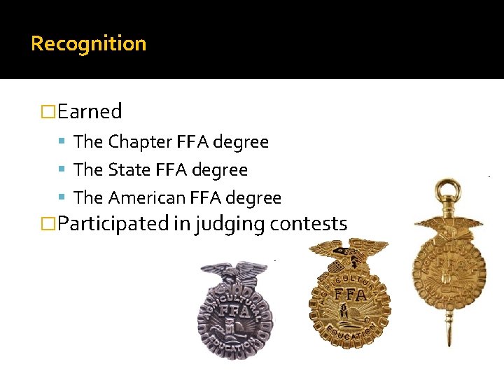 Recognition �Earned The Chapter FFA degree The State FFA degree The American FFA degree