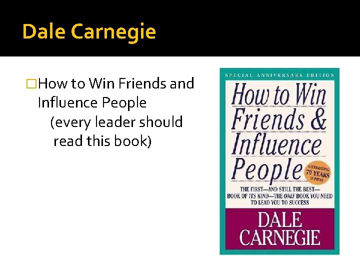 Dale Carnegie �How to Win Friends and Influence People (every leader should read this