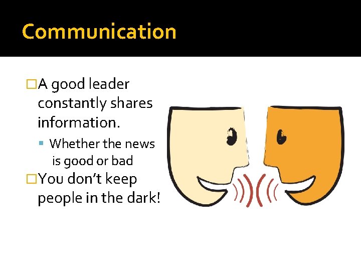 Communication �A good leader constantly shares information. Whether the news is good or bad