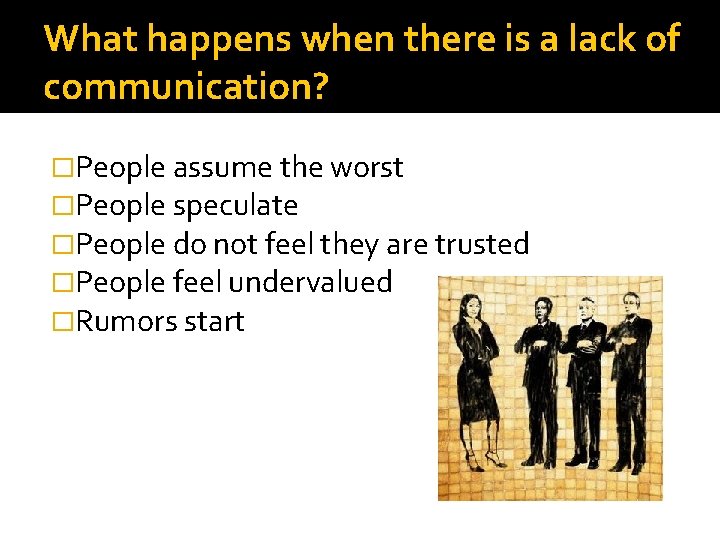 What happens when there is a lack of communication? �People assume the worst �People