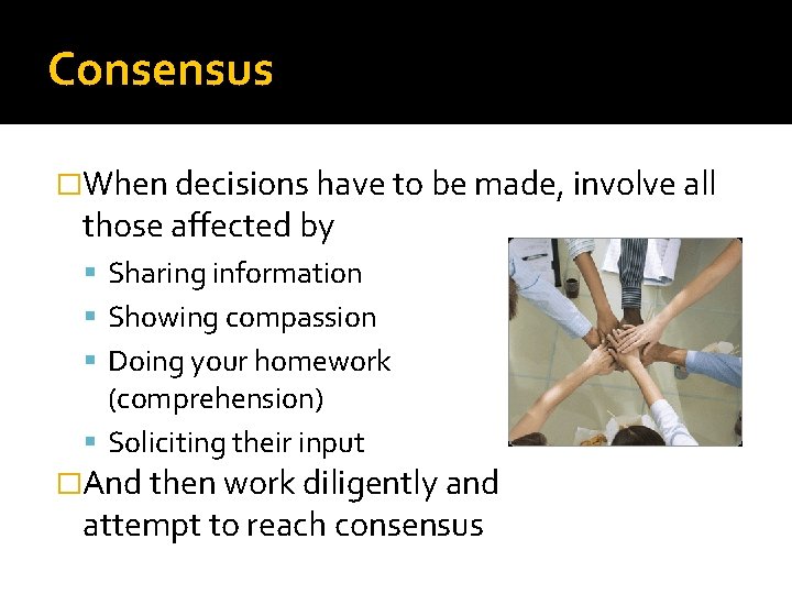 Consensus �When decisions have to be made, involve all those affected by Sharing information