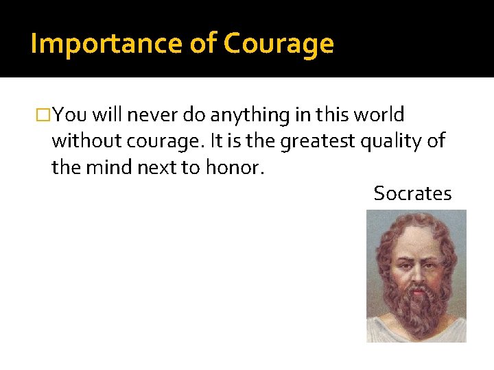 Importance of Courage �You will never do anything in this world without courage. It