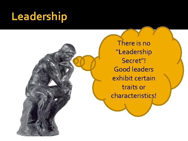 Leadership There is no “Leadership Secret”! Good leaders exhibit certain traits or characteristics! 