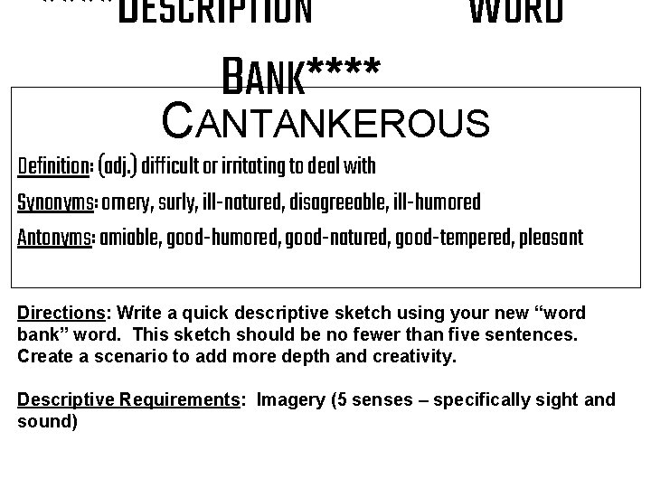 ****DESCRIPTION BANK**** WORD CANTANKEROUS Definition: (adj. ) difficult or irritating to deal with Synonyms: