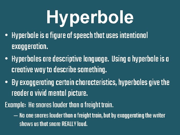 Hyperbole • Hyperbole is a figure of speech that uses intentional exaggeration. • Hyperboles