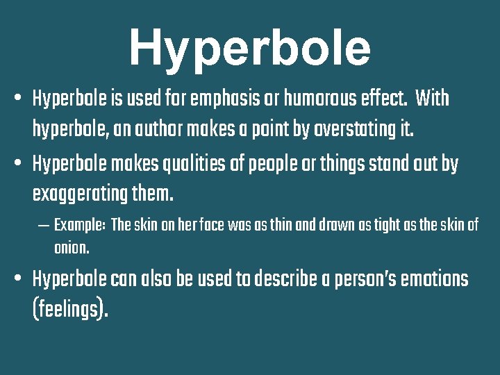 Hyperbole • Hyperbole is used for emphasis or humorous effect. With hyperbole, an author