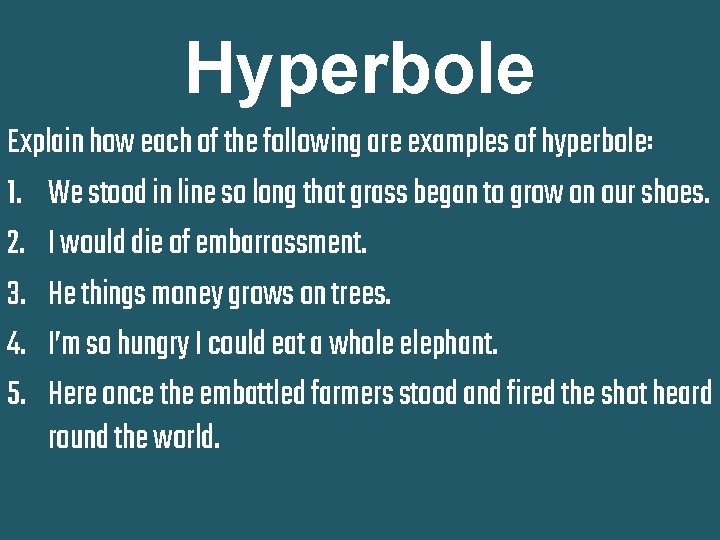 Hyperbole Explain how each of the following are examples of hyperbole: 1. We stood