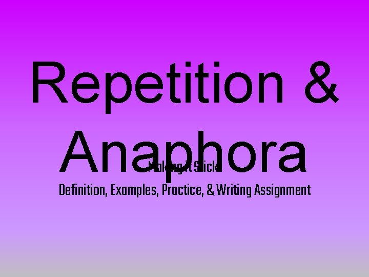 Repetition & Anaphora Making it Stick! Definition, Examples, Practice, & Writing Assignment 
