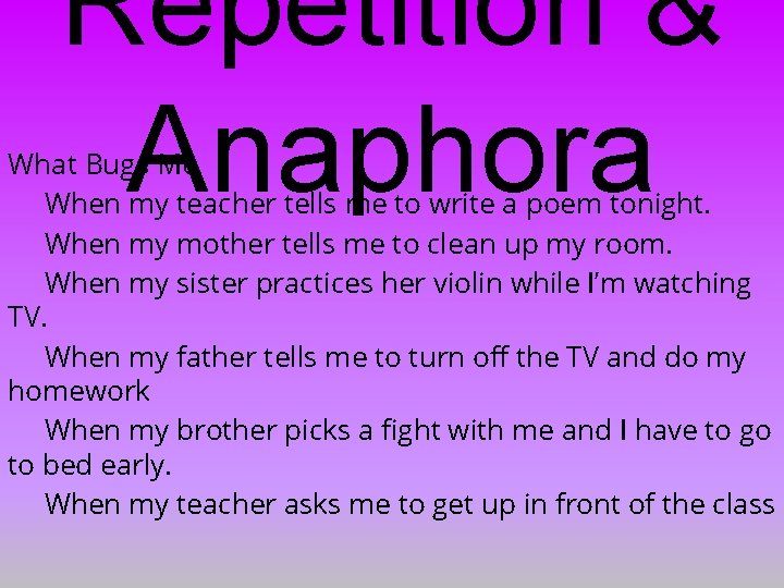 Repetition & Anaphora What Bugs Me When my teacher tells me to write a