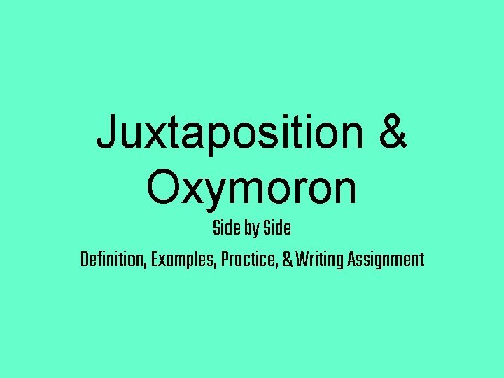 Juxtaposition & Oxymoron Side by Side Definition, Examples, Practice, & Writing Assignment 