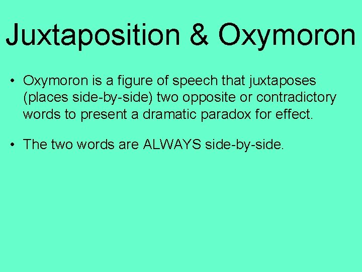 Juxtaposition & Oxymoron • Oxymoron is a figure of speech that juxtaposes (places side-by-side)