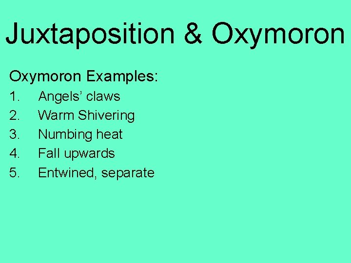 Juxtaposition & Oxymoron Examples: 1. 2. 3. 4. 5. Angels’ claws Warm Shivering Numbing