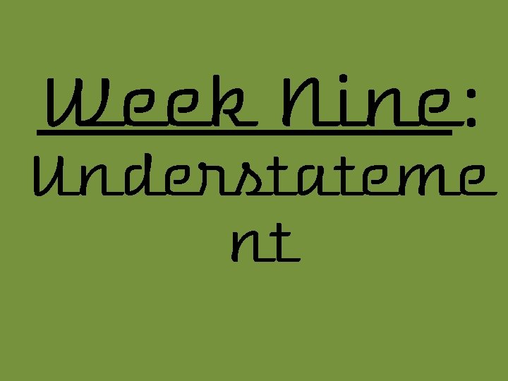 Week Nine: Understateme nt 