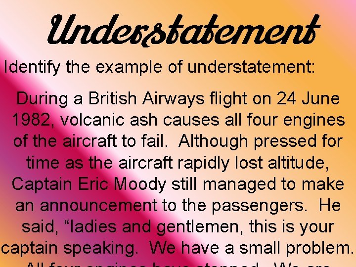 Understatement Identify the example of understatement: During a British Airways flight on 24 June