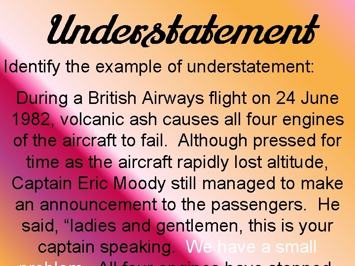 Understatement Identify the example of understatement: During a British Airways flight on 24 June
