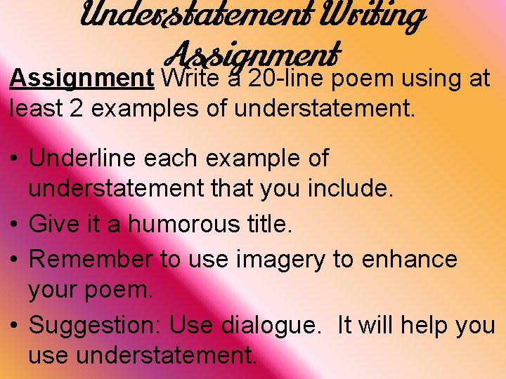 Understatement Writing Assignment Write a 20 -line poem using at least 2 examples of