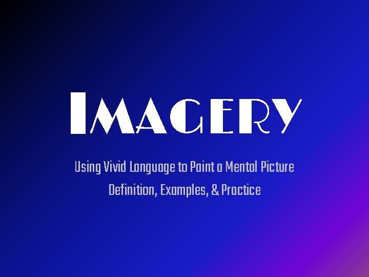 IMAGERY Using Vivid Language to Paint a Mental Picture Definition, Examples, & Practice 