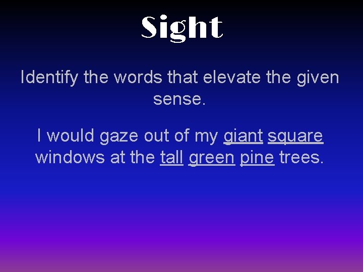 Sight Identify the words that elevate the given sense. I would gaze out of