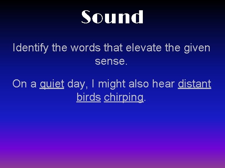 Sound Identify the words that elevate the given sense. On a quiet day, I