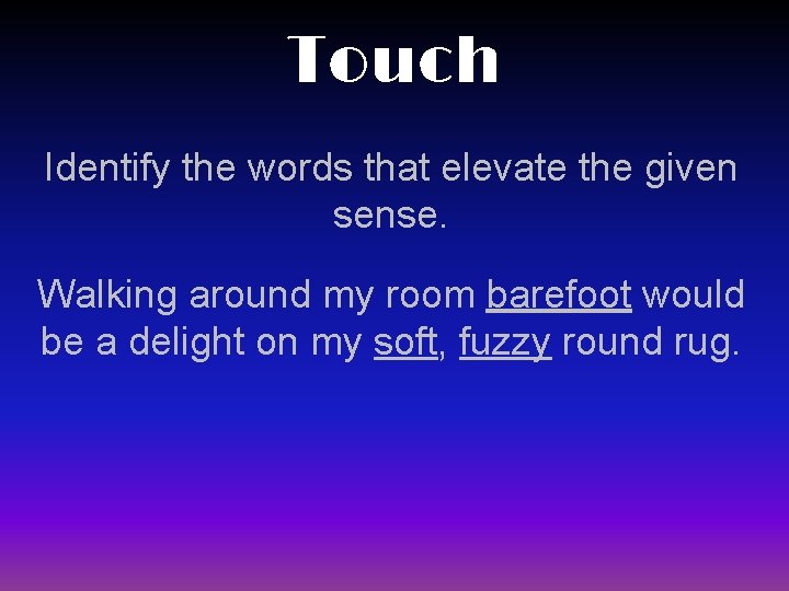 Touch Identify the words that elevate the given sense. Walking around my room barefoot