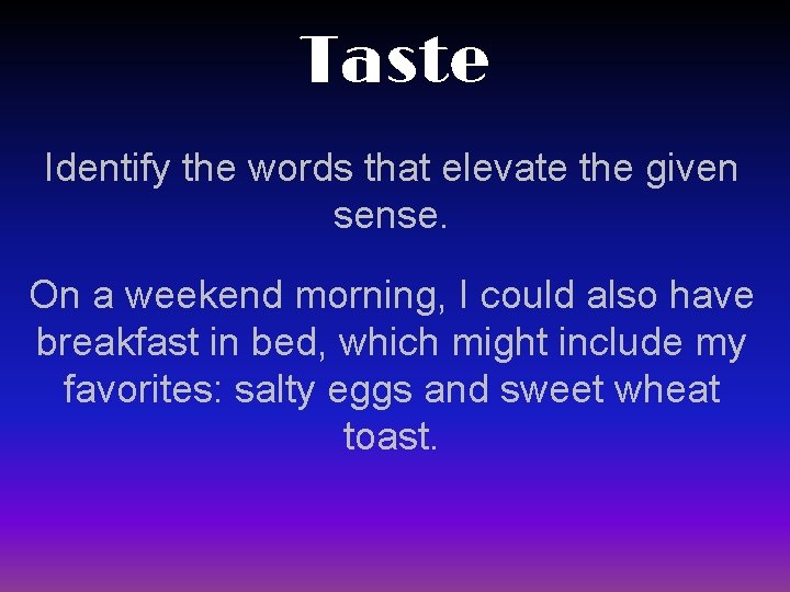 Taste Identify the words that elevate the given sense. On a weekend morning, I