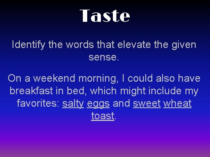 Taste Identify the words that elevate the given sense. On a weekend morning, I