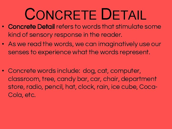 CONCRETE DETAIL • Concrete Detail refers to words that stimulate some kind of sensory