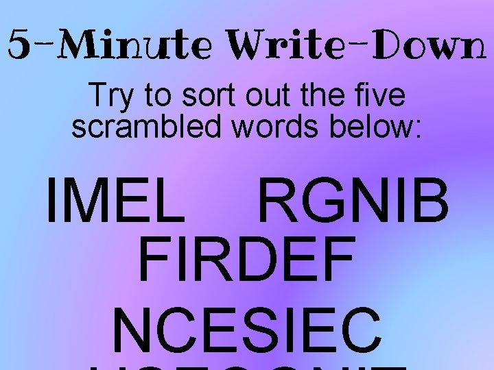 5 -Minute Write-Down Try to sort out the five scrambled words below: IMEL RGNIB