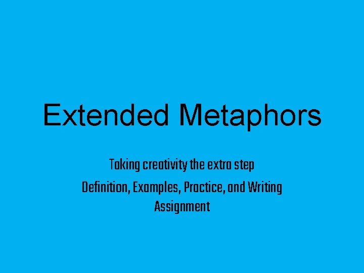 Extended Metaphors Taking creativity the extra step Definition, Examples, Practice, and Writing Assignment 